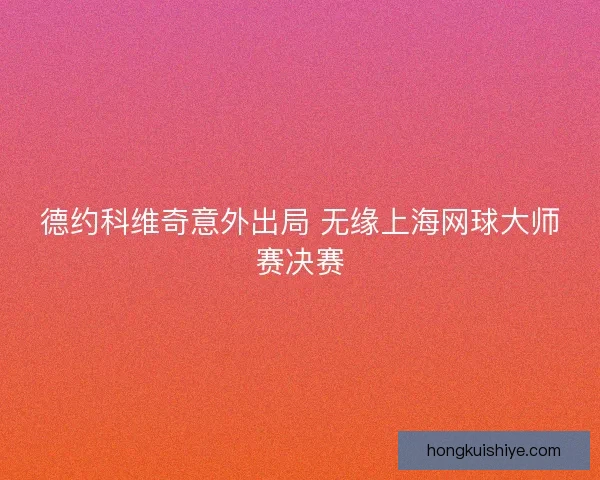 德约科维奇意外出局 无缘上海网球大师赛决赛